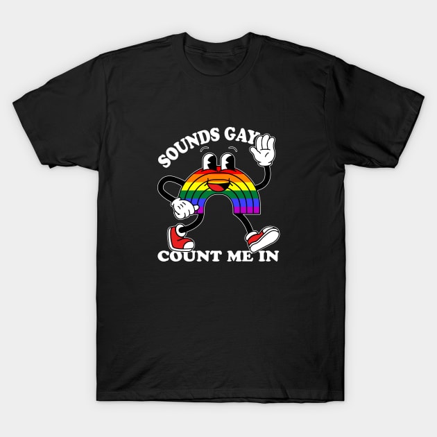 Sounds Gay Count Me In T-Shirt by BonnaVida